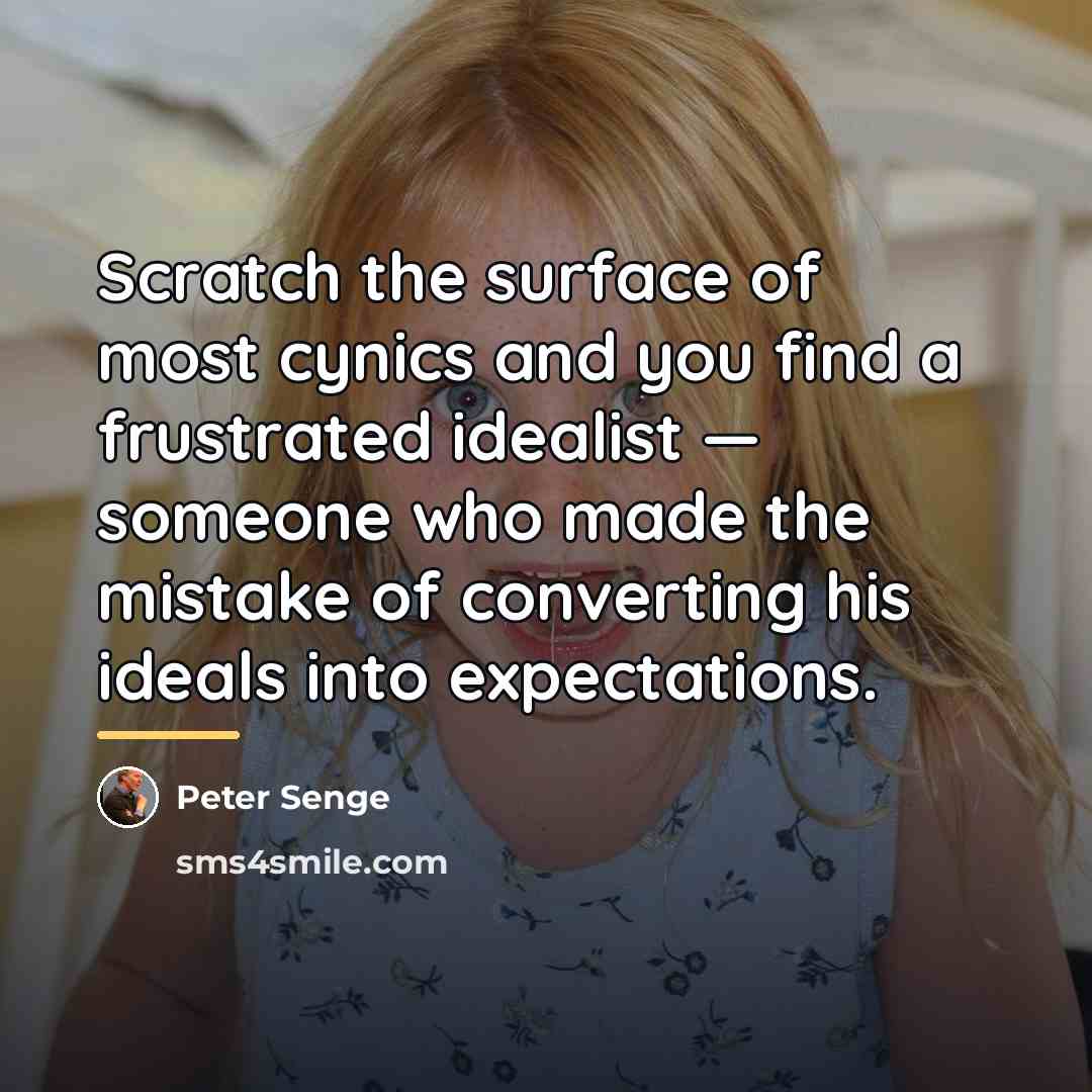 “Scratch the surface of most cynics and you find a…” quote by Peter Senge