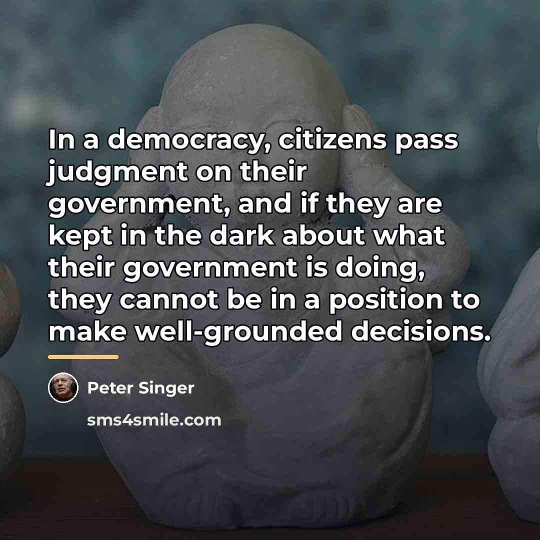 “In a democracy, citizens pass judgment on their government, and…” quote by Peter Singer