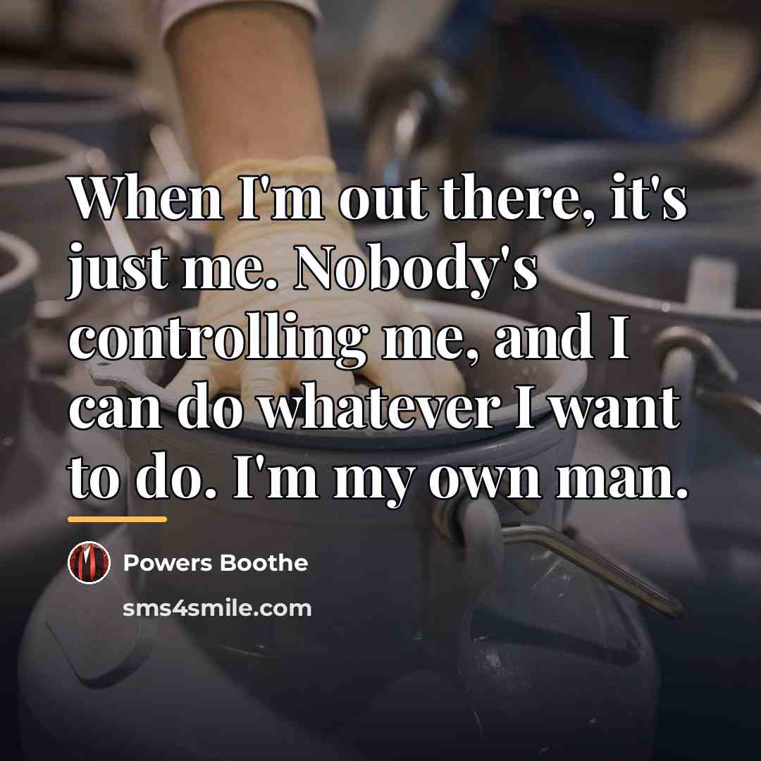 “When I'm out there, it's just me. Nobody's controlling me,…” quote by Powers Boothe