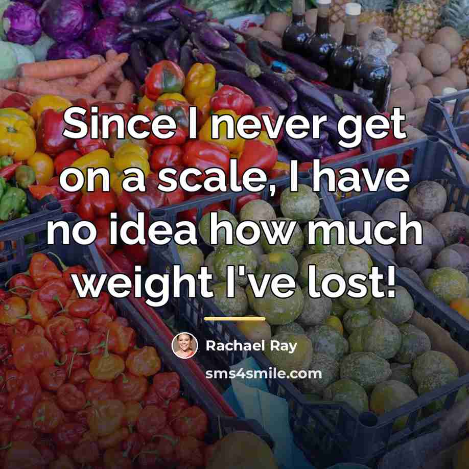 “Since I never get on a scale, I have no…” quote by Rachael Ray