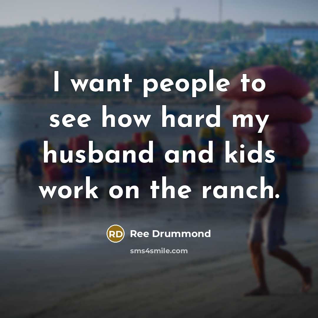 “I want people to see how hard my husband and…” quote by Ree Drummond