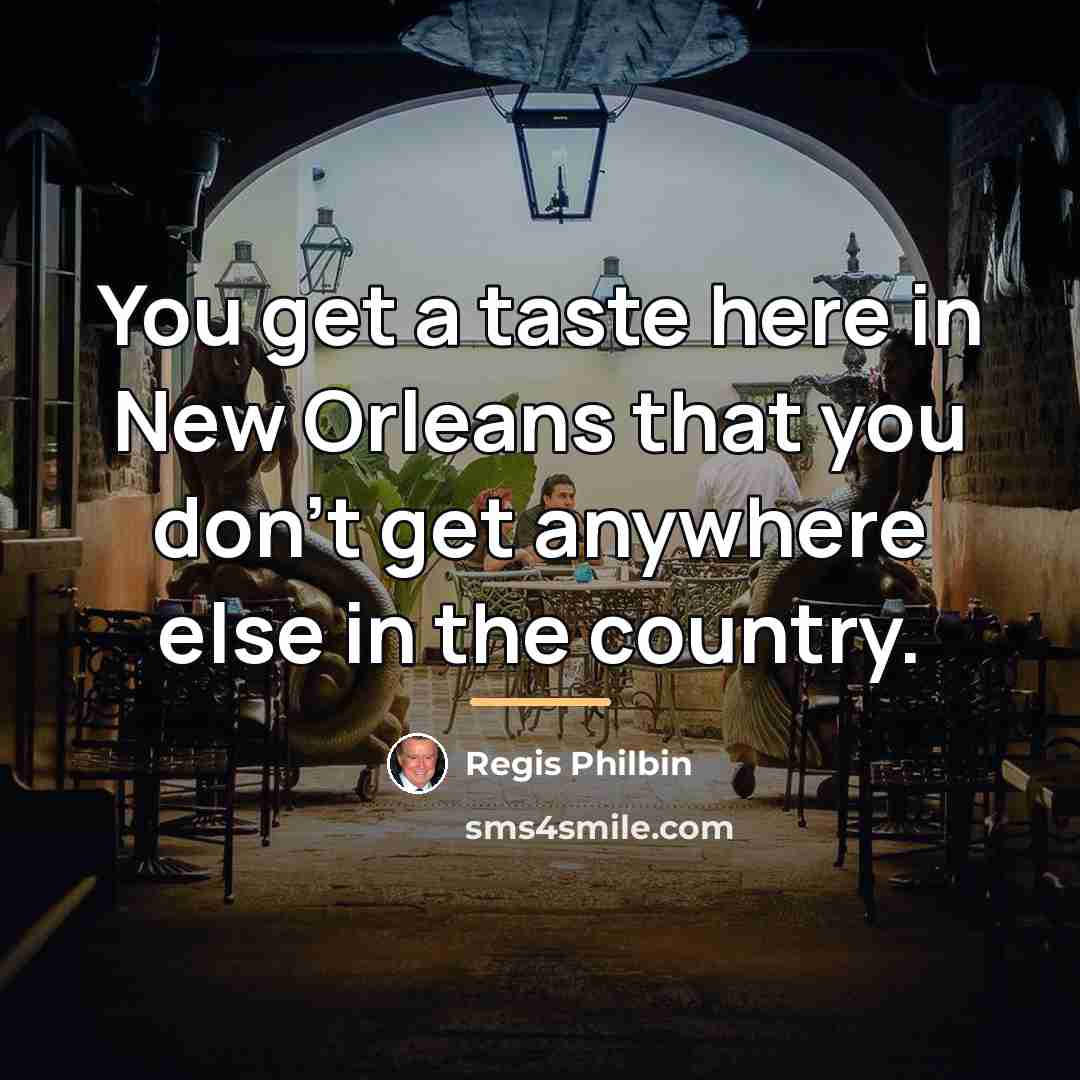 “You get a taste here in New Orleans that you…” quote by Regis Philbin