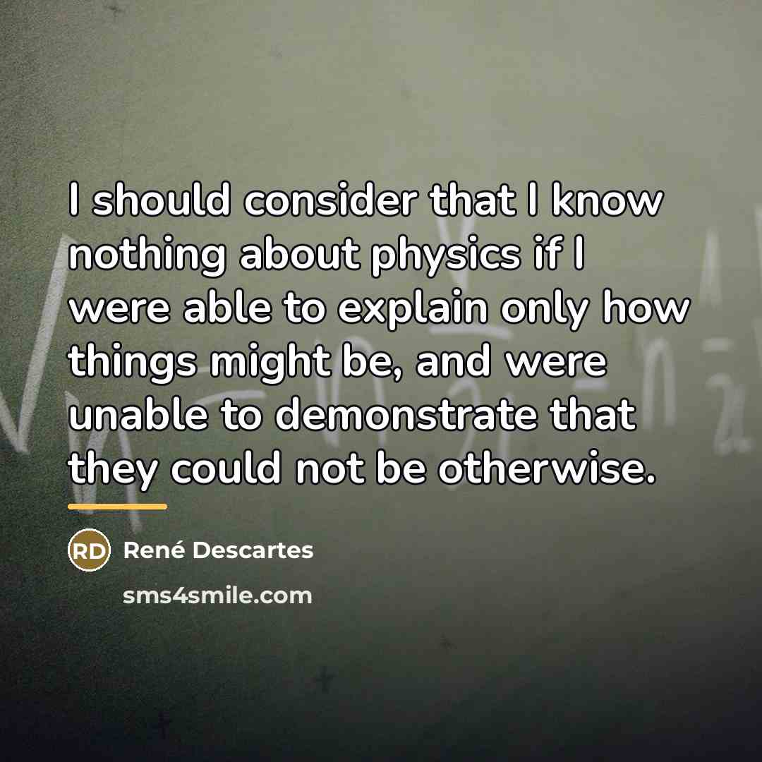 “I should consider that I know nothing about physics if…” quote by Rene Descartes