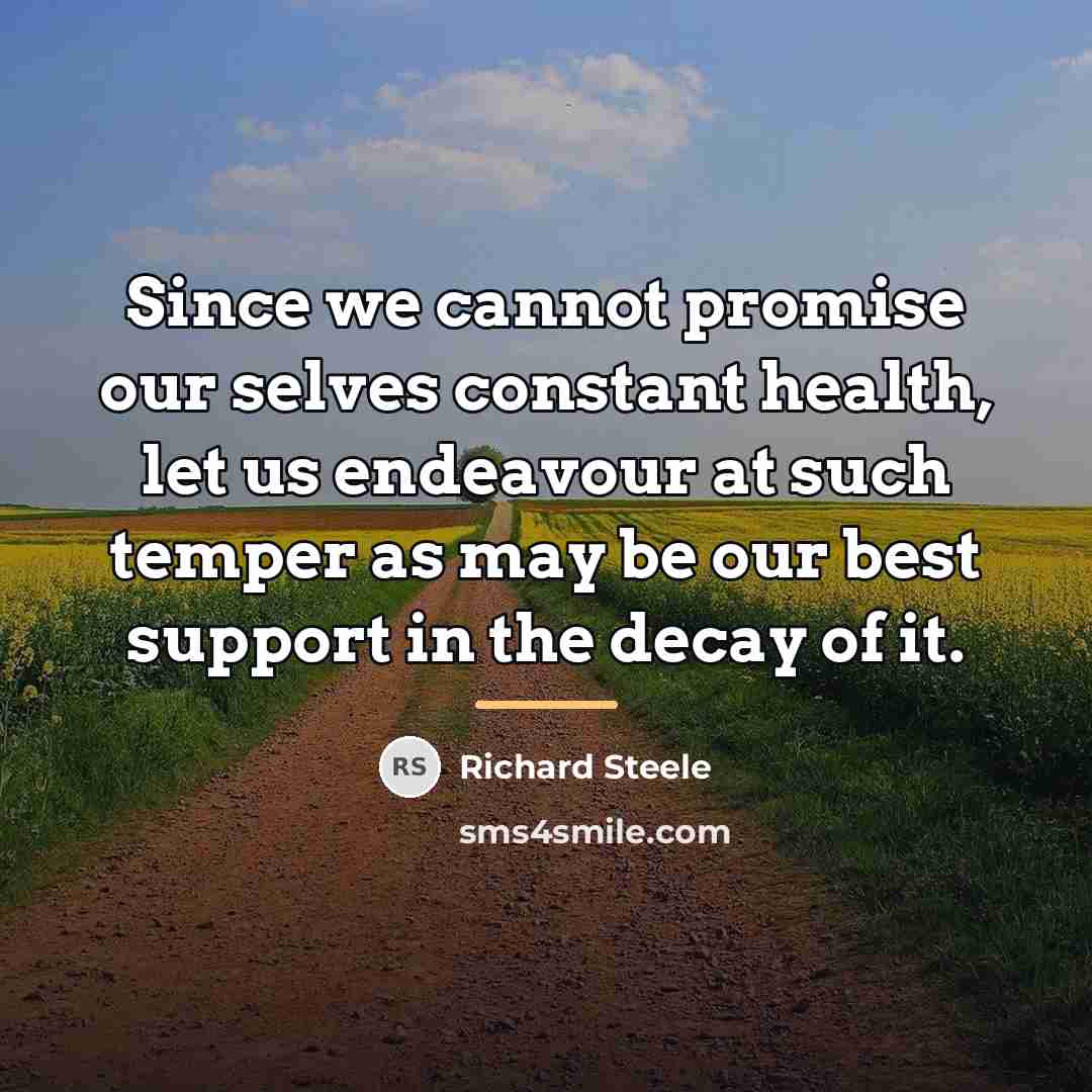 “Since we cannot promise our selves constant health, let us…” quote by Richard Steele