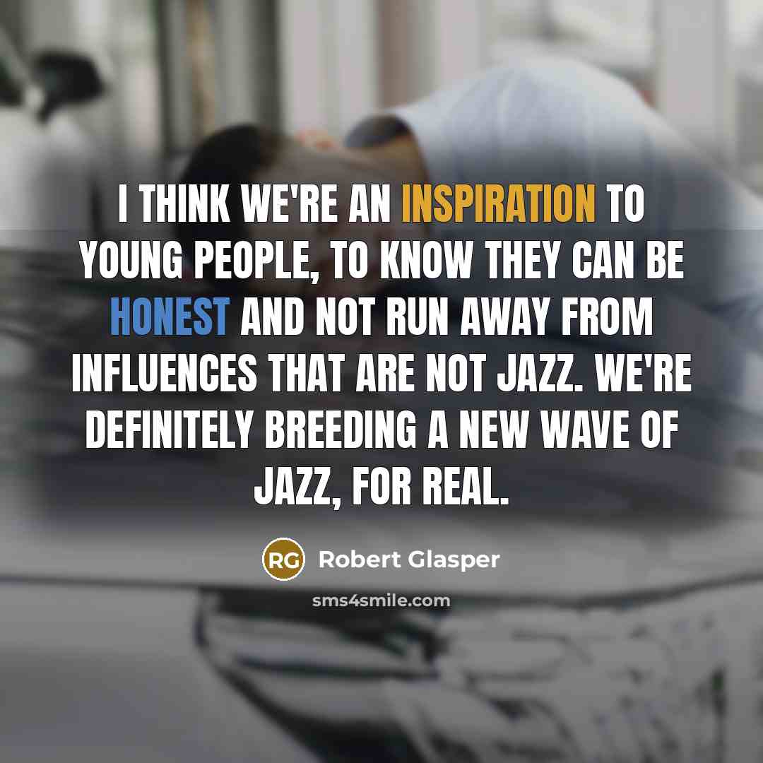 “I think we're an inspiration to young people, to know…” quote by Robert Glasper