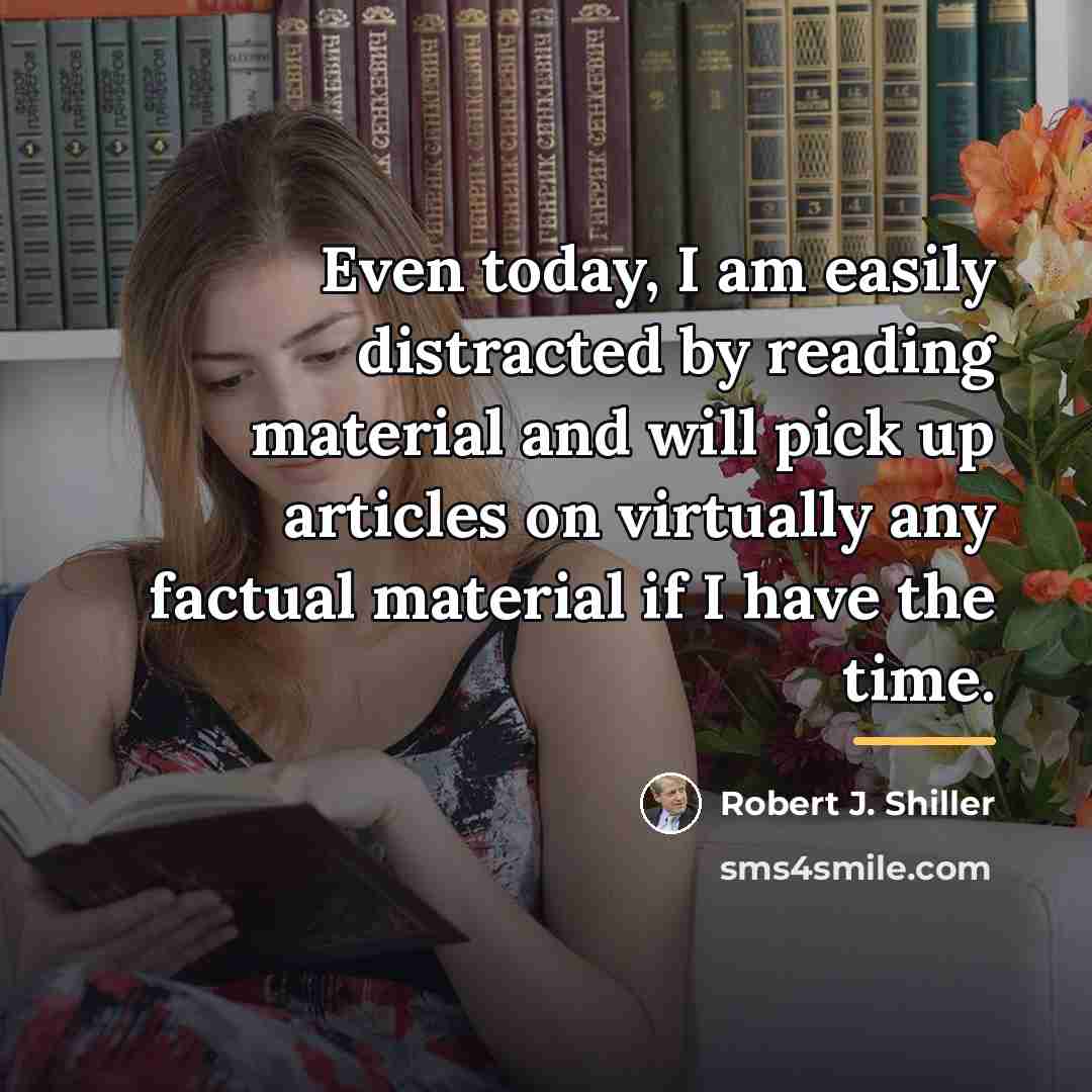 “Even today, I am easily distracted by reading material and…” quote by Robert J. Shiller