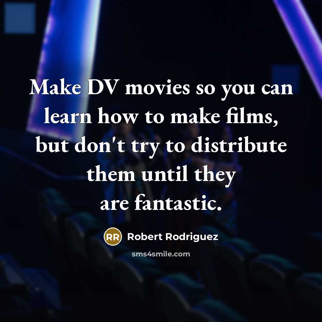 “Make DV movies so you can learn how to make…” quote by Robert Rodriguez