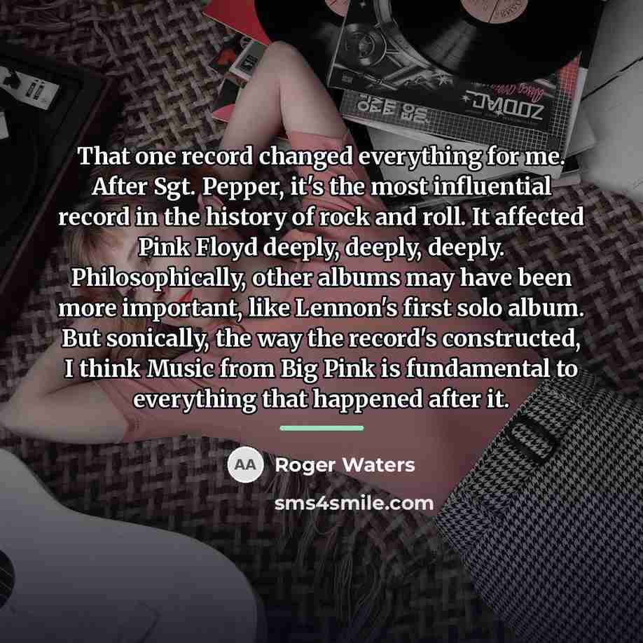 “That one record changed everything for me. After Sgt. Pepper,…” quote by Roger Waters