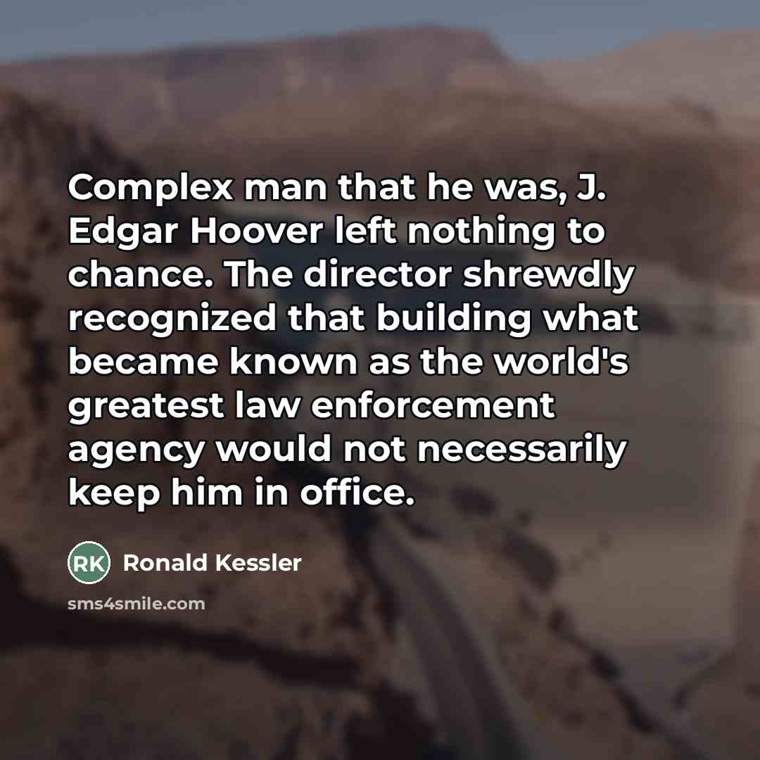 “Complex man that he was, J. Edgar Hoover left nothing…” quote by Ronald Kessler