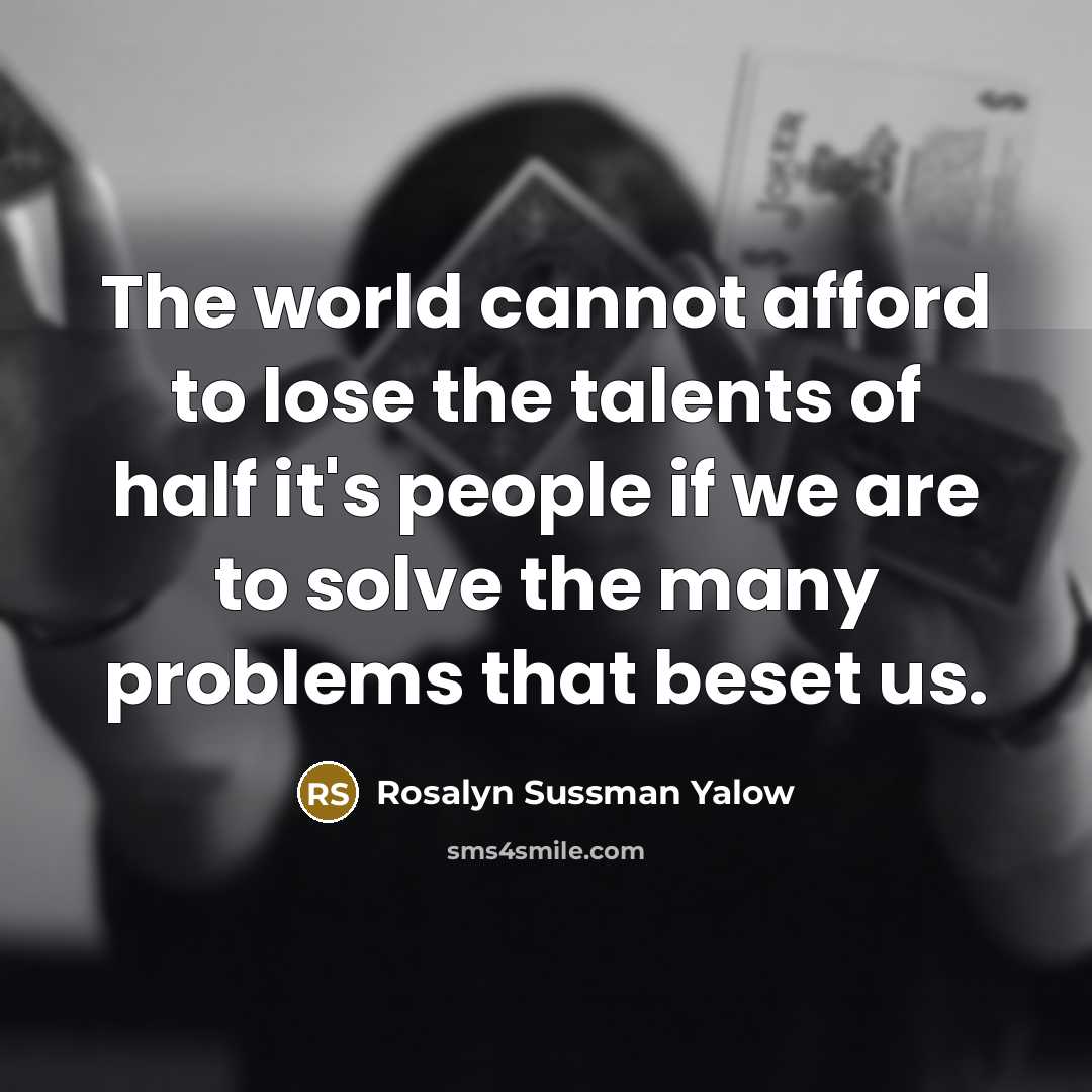 “The world cannot afford to lose the talents of half…” quote by Rosalyn Sussman Yalow
