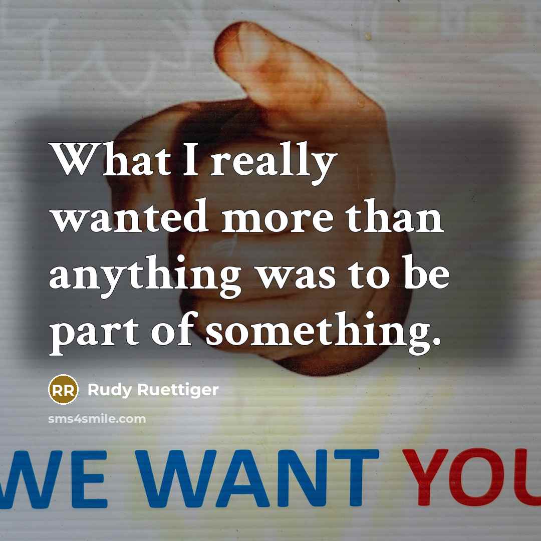 “What I really wanted more than anything was to be…” quote by Rudy Ruettiger