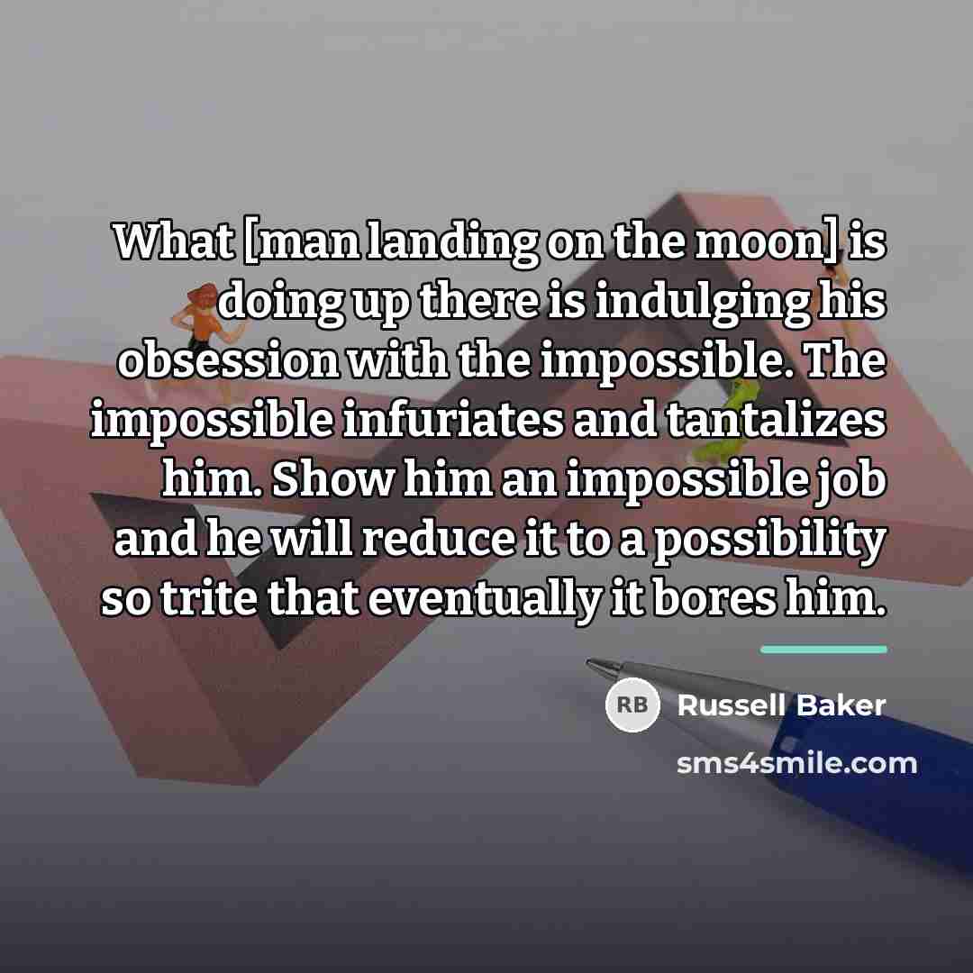 “What [man landing on the moon] is doing up there…” quote by Russell Baker