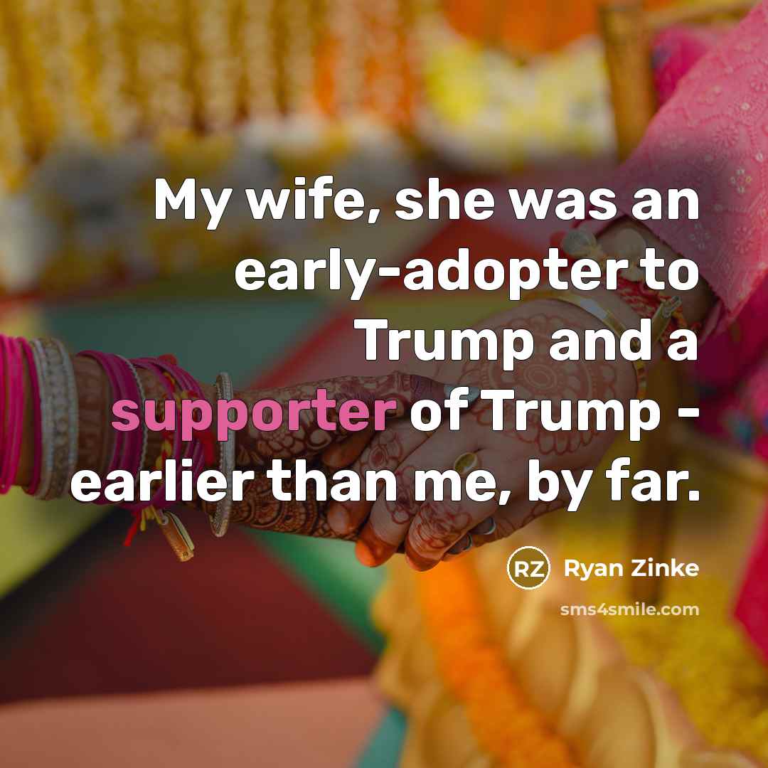 “My wife, she was an early-adopter to Trump and a…” quote by Ryan Zinke