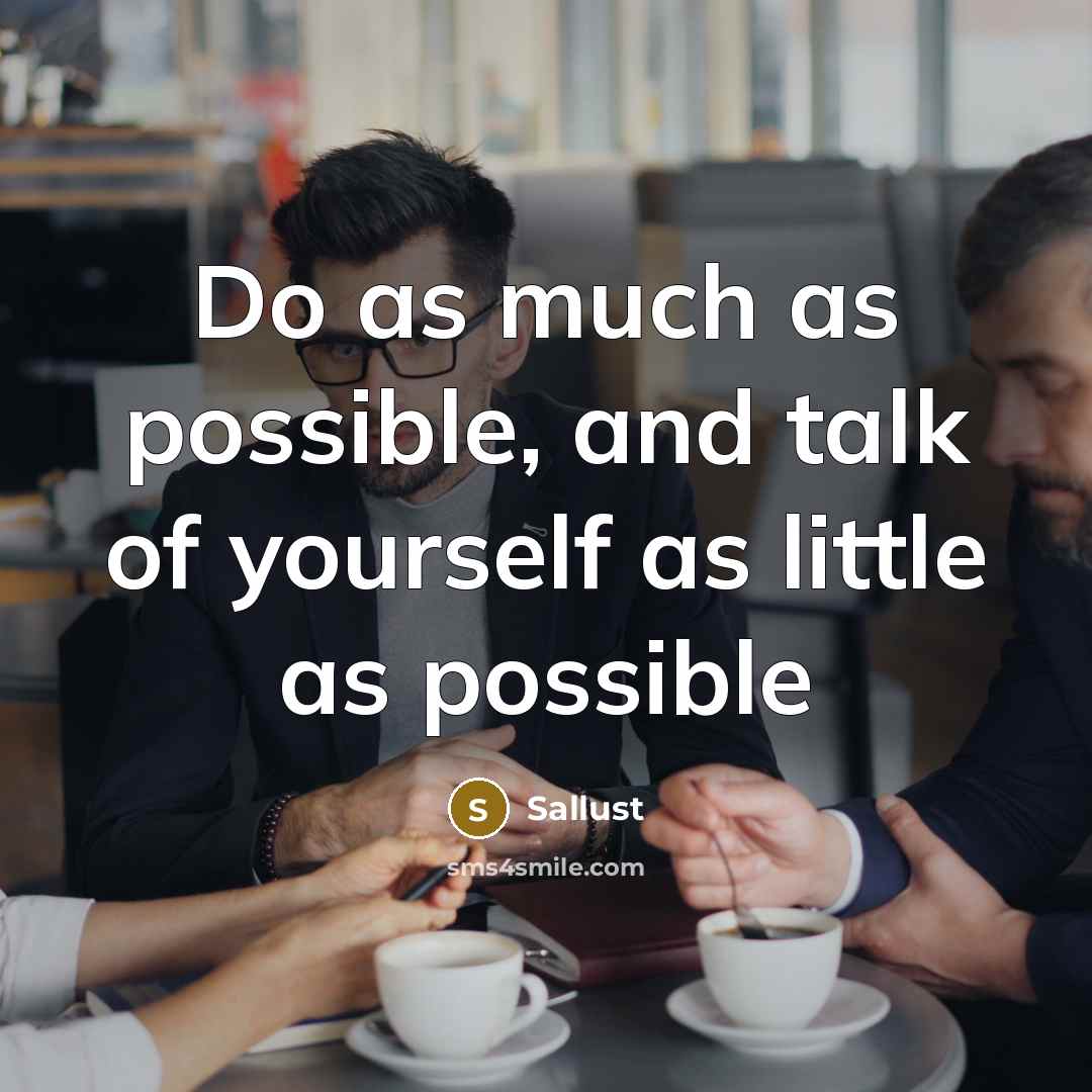“Do as much as possible, and talk of yourself as little as possible” quote by Sallust