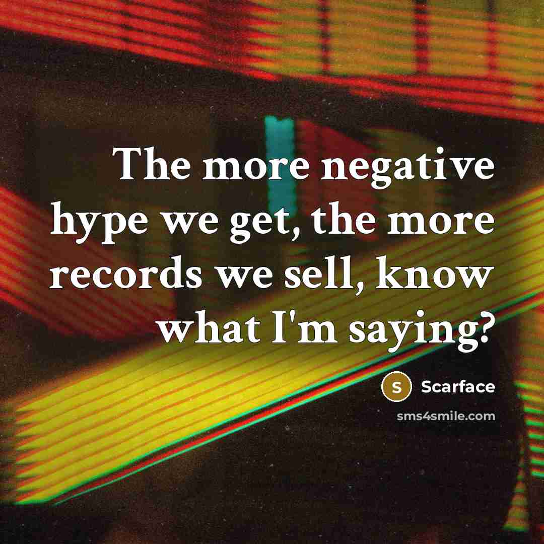 “The more negative hype we get, the more records we…” quote by Scarface