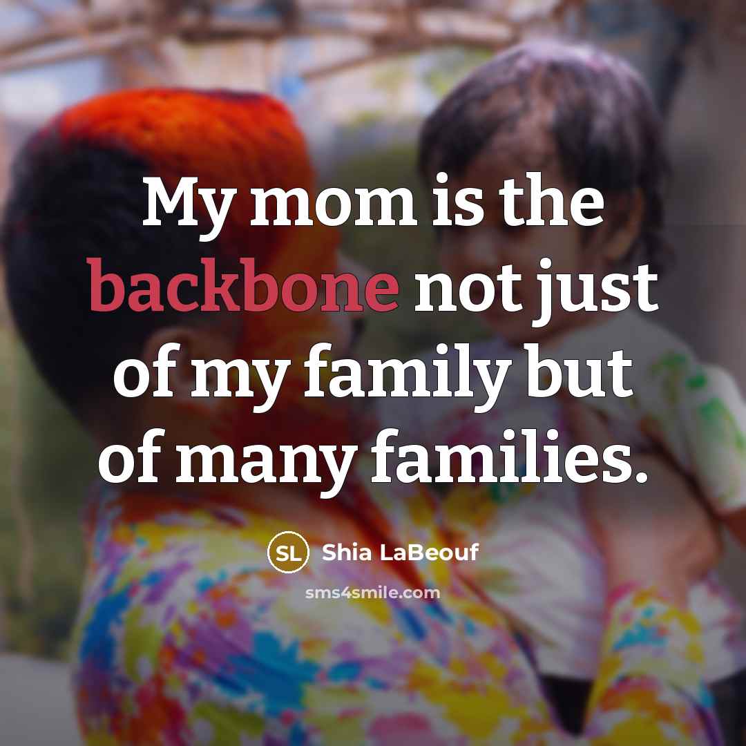 “My mom is the backbone not just of my family…” quote by Shia LaBeouf