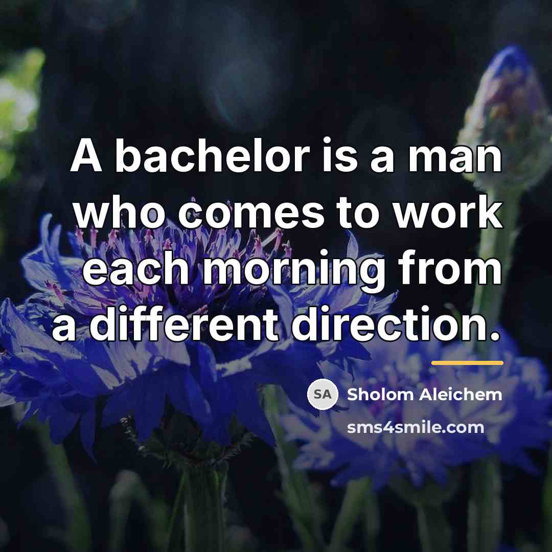 “A bachelor is a man who comes to work each…” quote by Sholom Aleichem