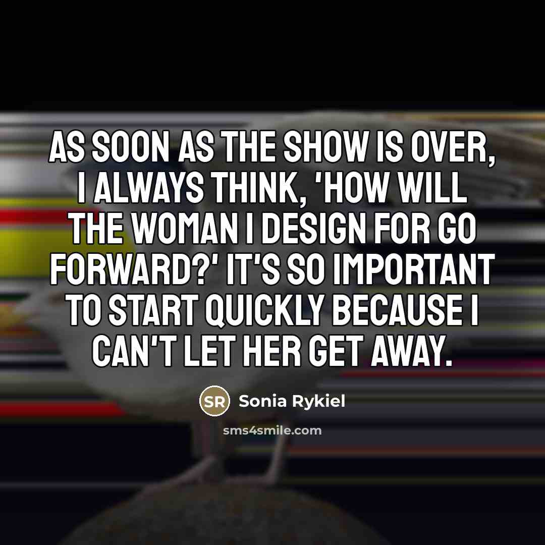 “As soon as the show is over, I always think,…” quote by Sonia Rykiel