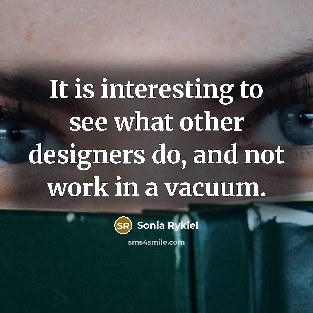 “It is interesting to see what other designers do, and…” quote by Sonia Rykiel