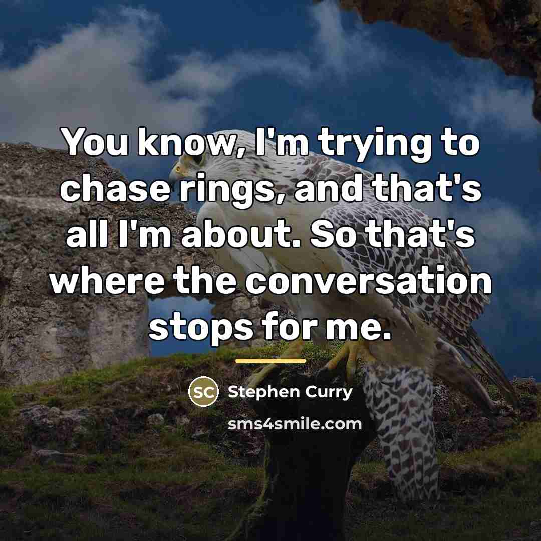 “You know, I'm trying to chase rings, and that's all…” quote by Stephen Curry