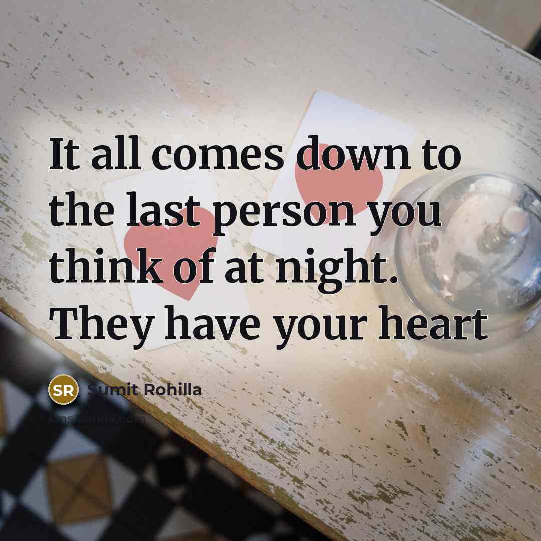 “It all comes down to the last person you think of at night. They have your heart” quote by Sumit Rohilla