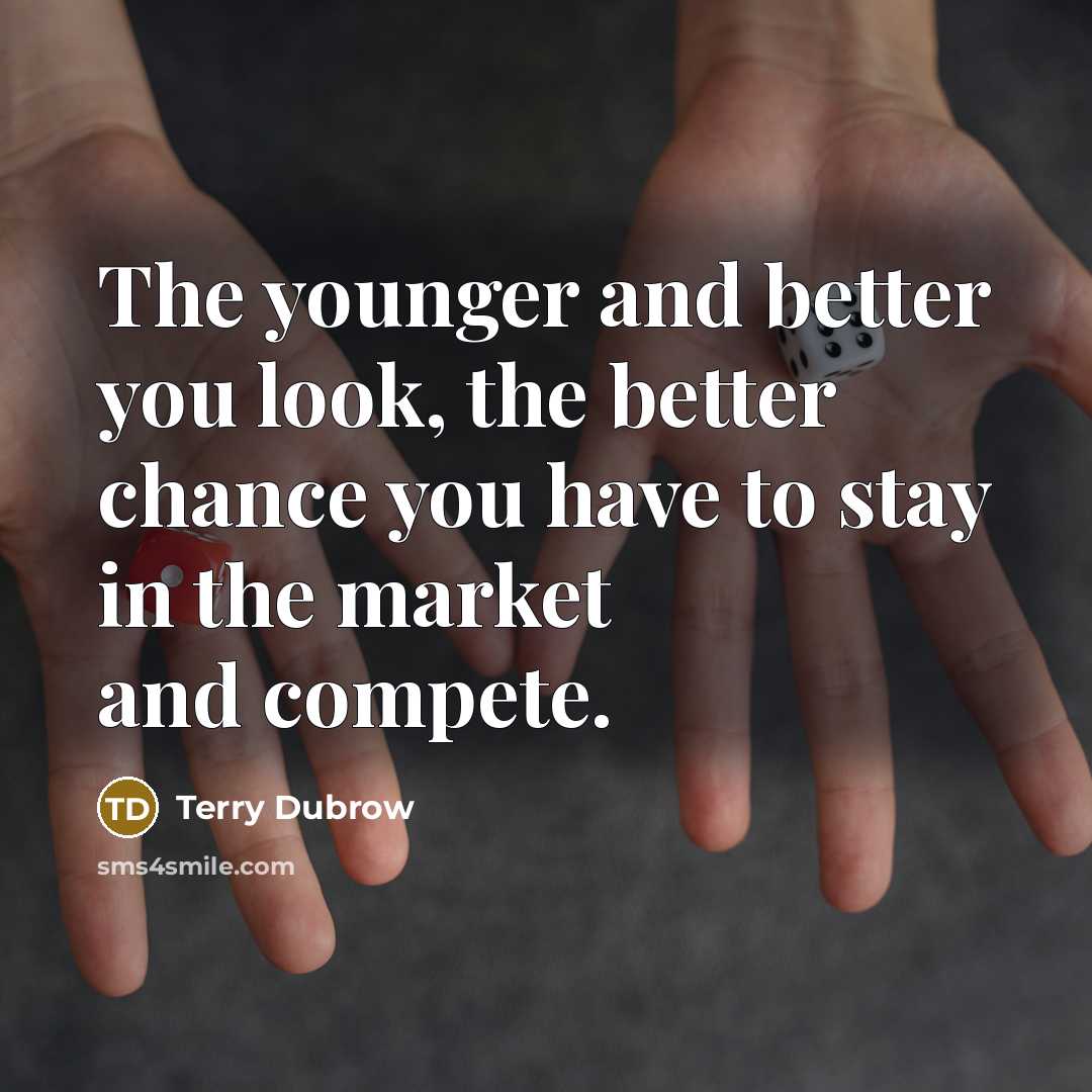 “The younger and better you look, the better chance you…” quote by Terry Dubrow