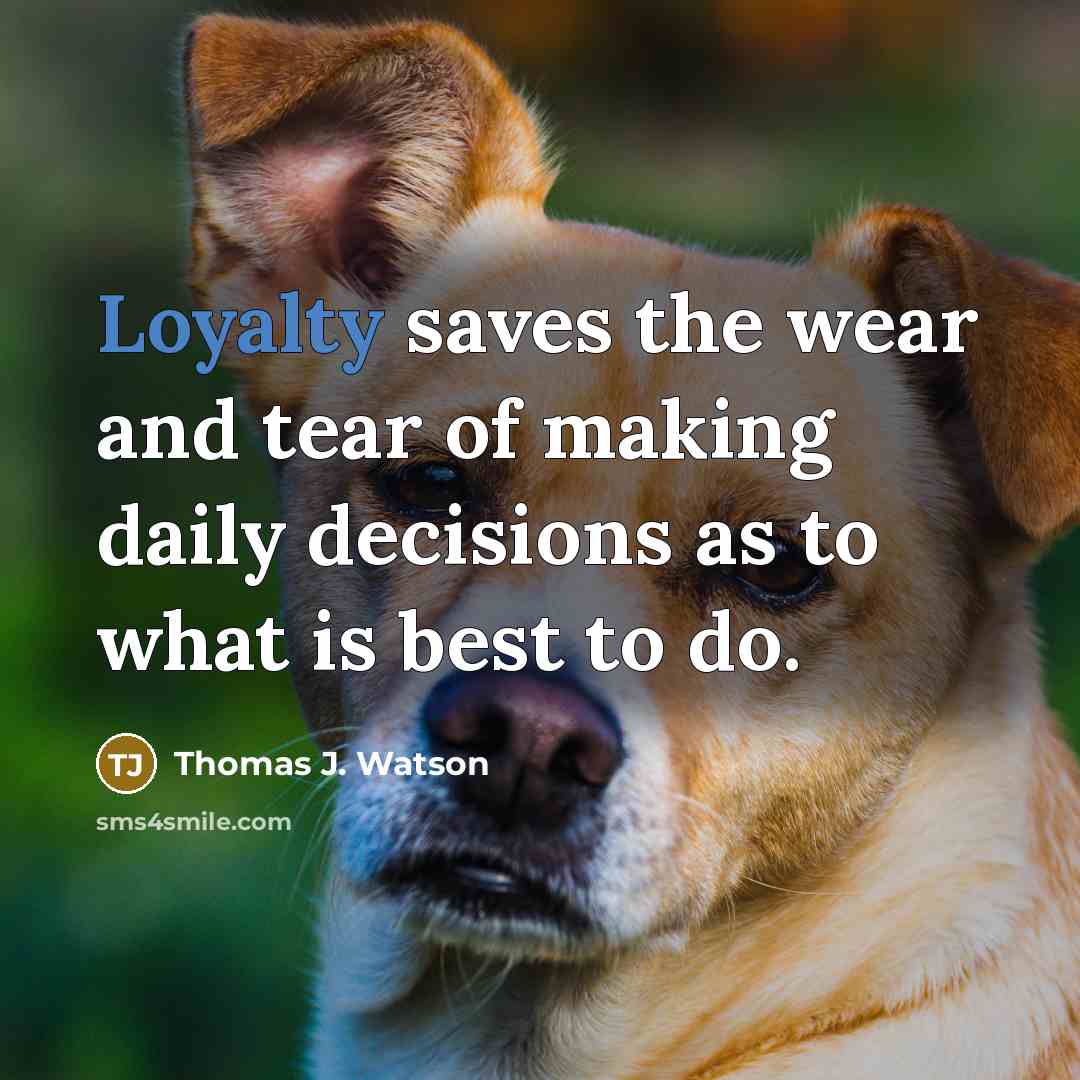 “Loyalty saves the wear and tear of making daily decisions…” quote by Thomas J. Watson