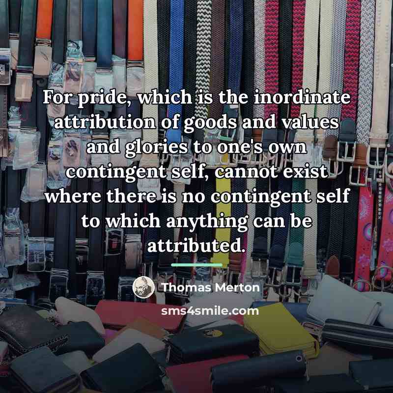 “For pride, which is the inordinate attribution of goods and…” quote by Thomas Merton
