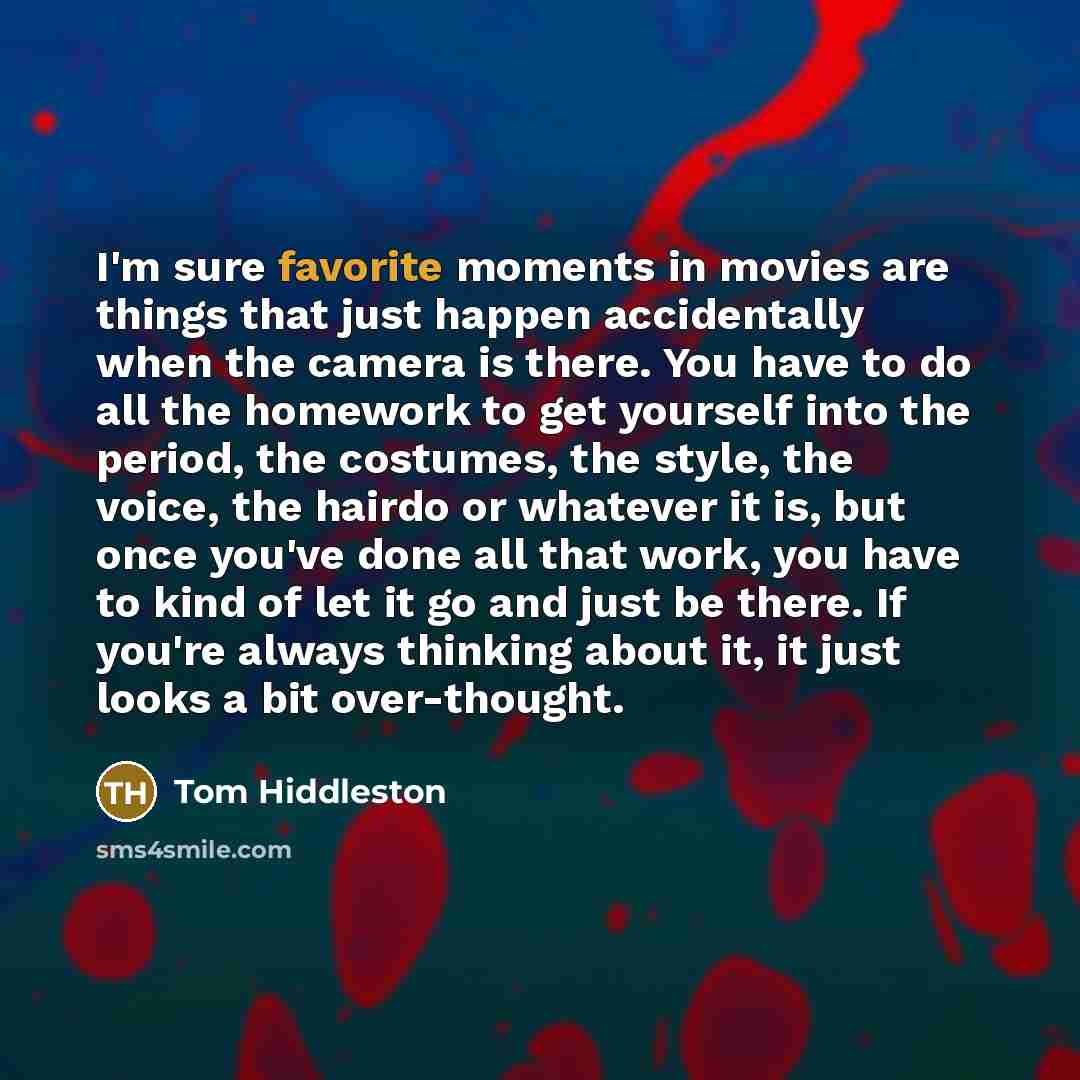 “I'm sure favorite moments in movies are things that just…” quote by Tom Hiddleston