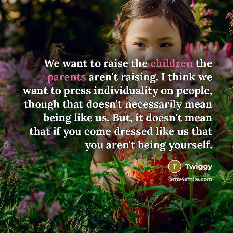 “We want to raise the children the parents aren't raising.…” quote by Twiggy