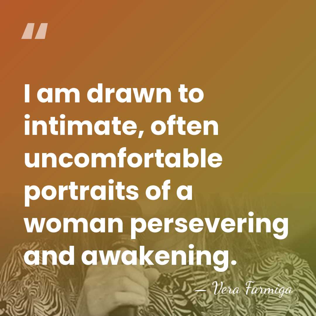 I am drawn to intimate, often uncomfortable portraits of a woman persevering&hellip; - Vera Farmiga