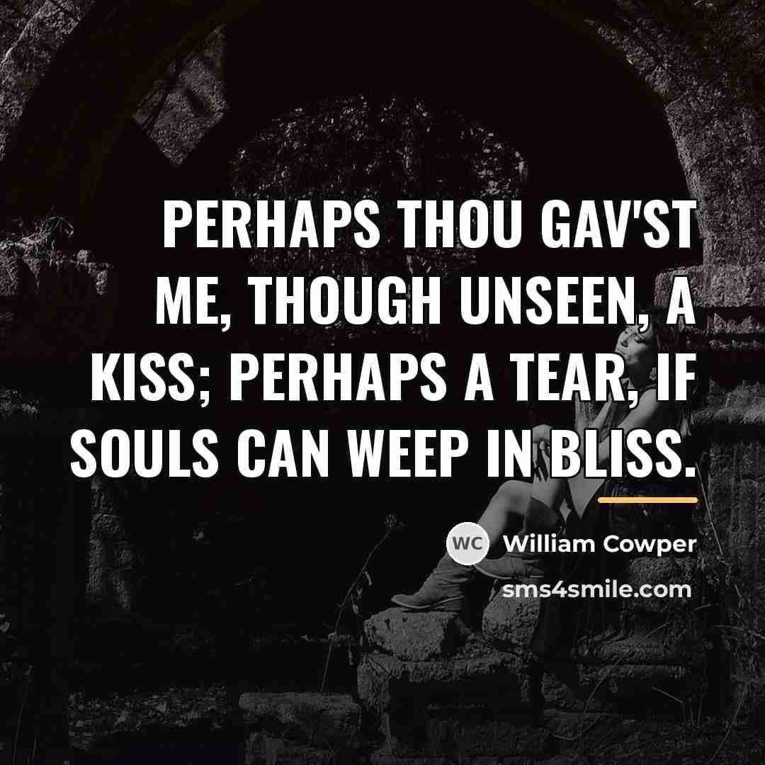 “Perhaps thou gav'st me, though unseen, a kiss; Perhaps a…” quote by William Cowper