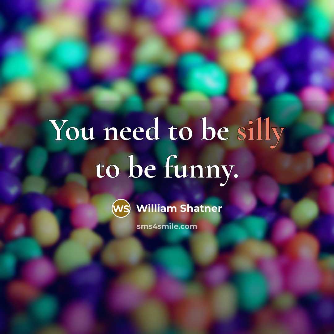 “You need to be silly to be funny.…” quote by William Shatner