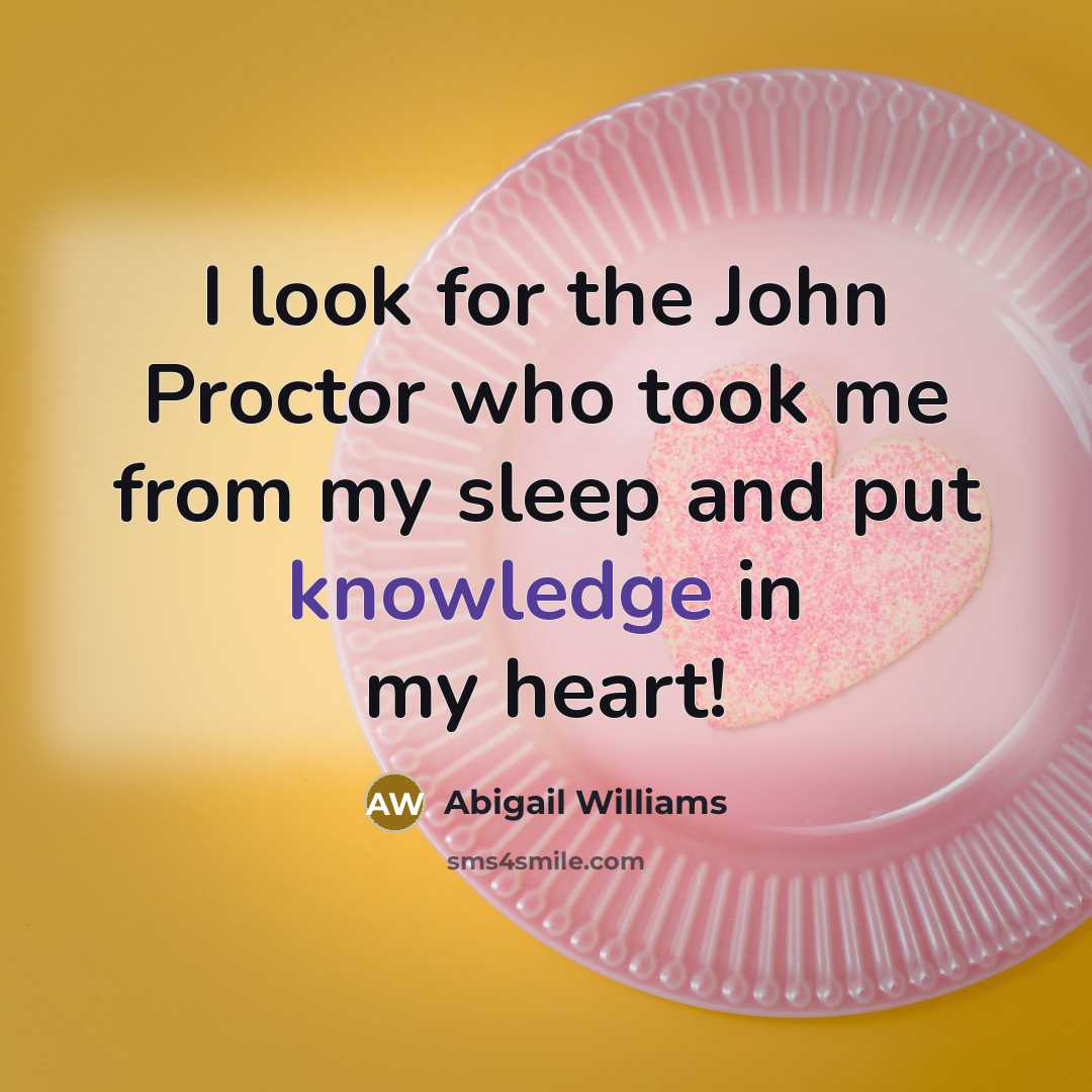 “I look for the John Proctor who took me from…” quote by Abigail Williams