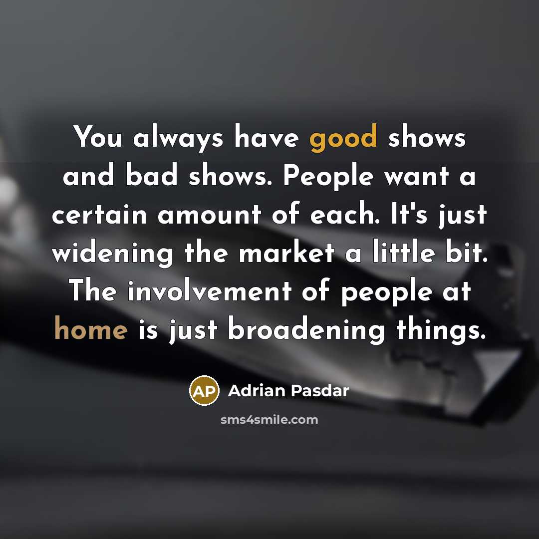 “You always have good shows and bad shows. People want…” quote by Adrian Pasdar