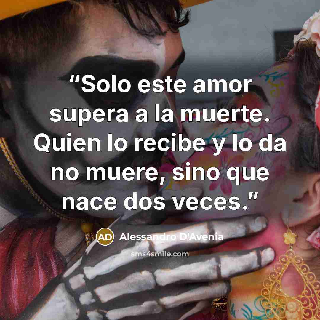 “Solo este amor supera a la muerte. Quien lo recibe y lo da no muere, sino que nace dos veces.” quote by Alessandro D'Avenia