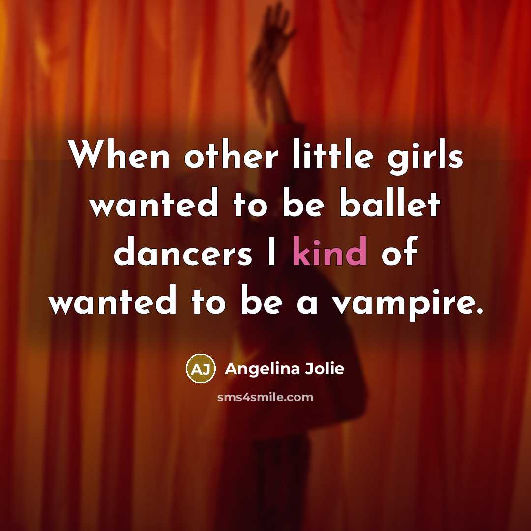 “When other little girls wanted to be ballet dancers I…” quote by Angelina Jolie