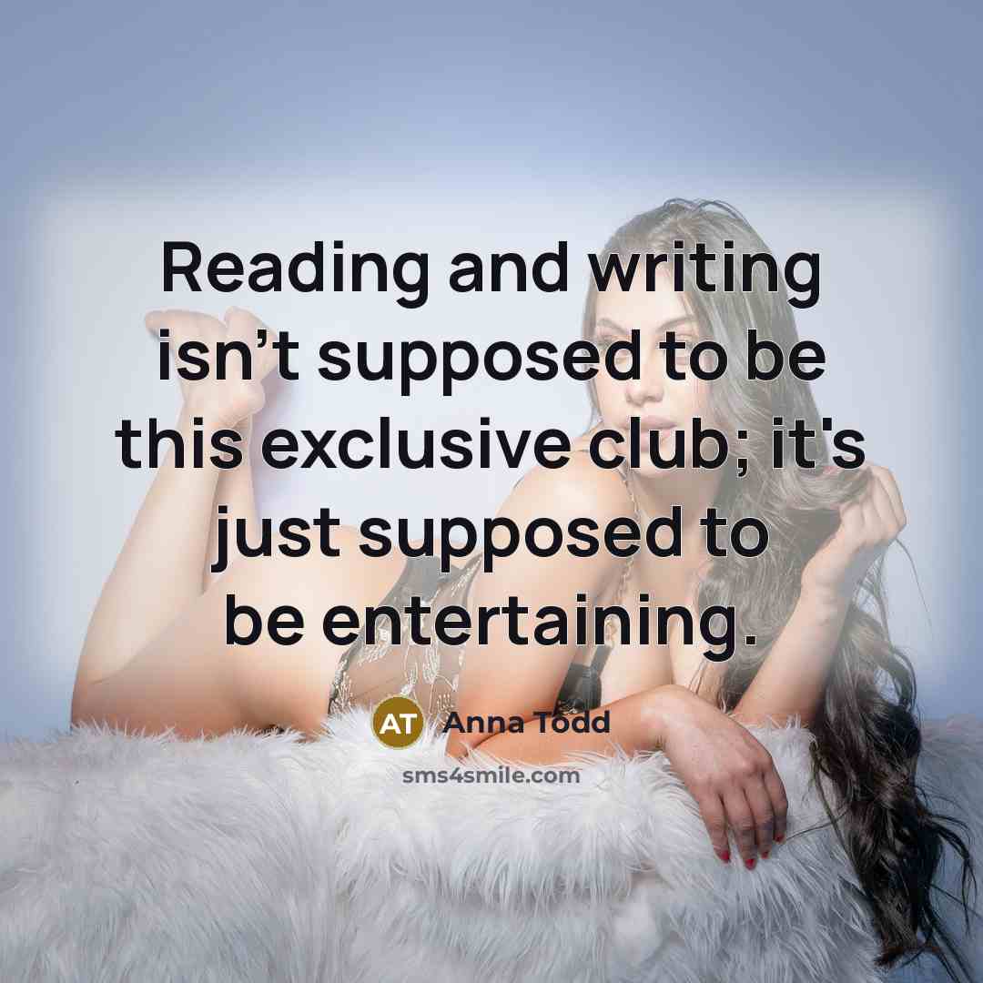 “Reading and writing isn't supposed to be this exclusive club;…” quote by Anna Todd