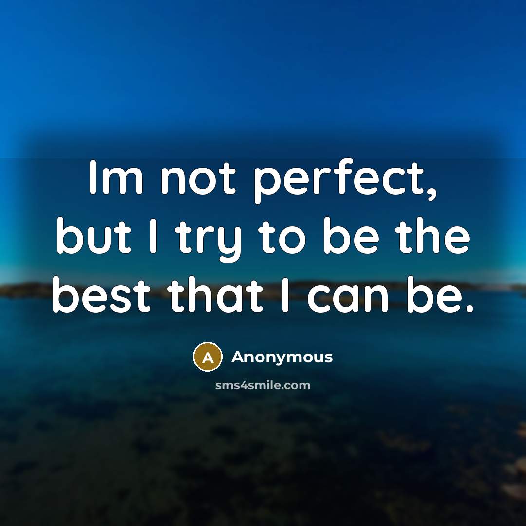 “Im not perfect, but I try to be the best that I can be.” quote by Anonymous