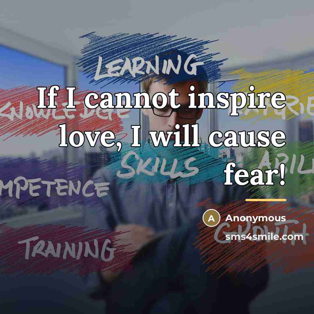 “If I cannot inspire love, I will cause fear!…” quote by Anonymous