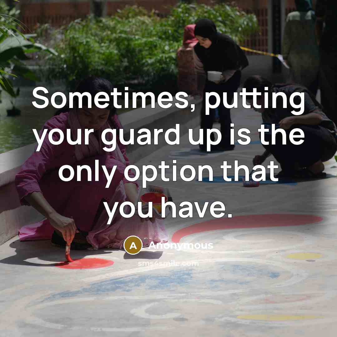 “Sometimes, putting your guard up is the only option that you have.” quote by Anonymous