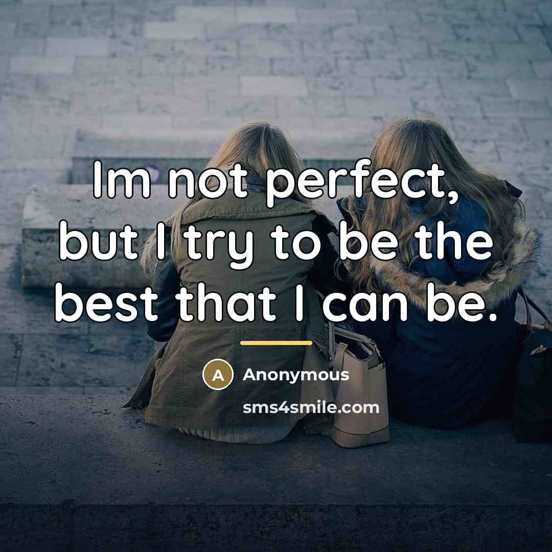 “Im not perfect, but I try to be the best…” quote by Anonymous