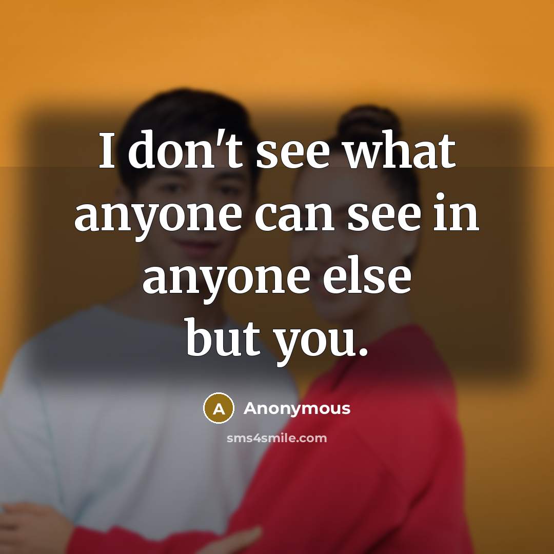 “I don't see what anyone can see in anyone else…” quote by Anonymous