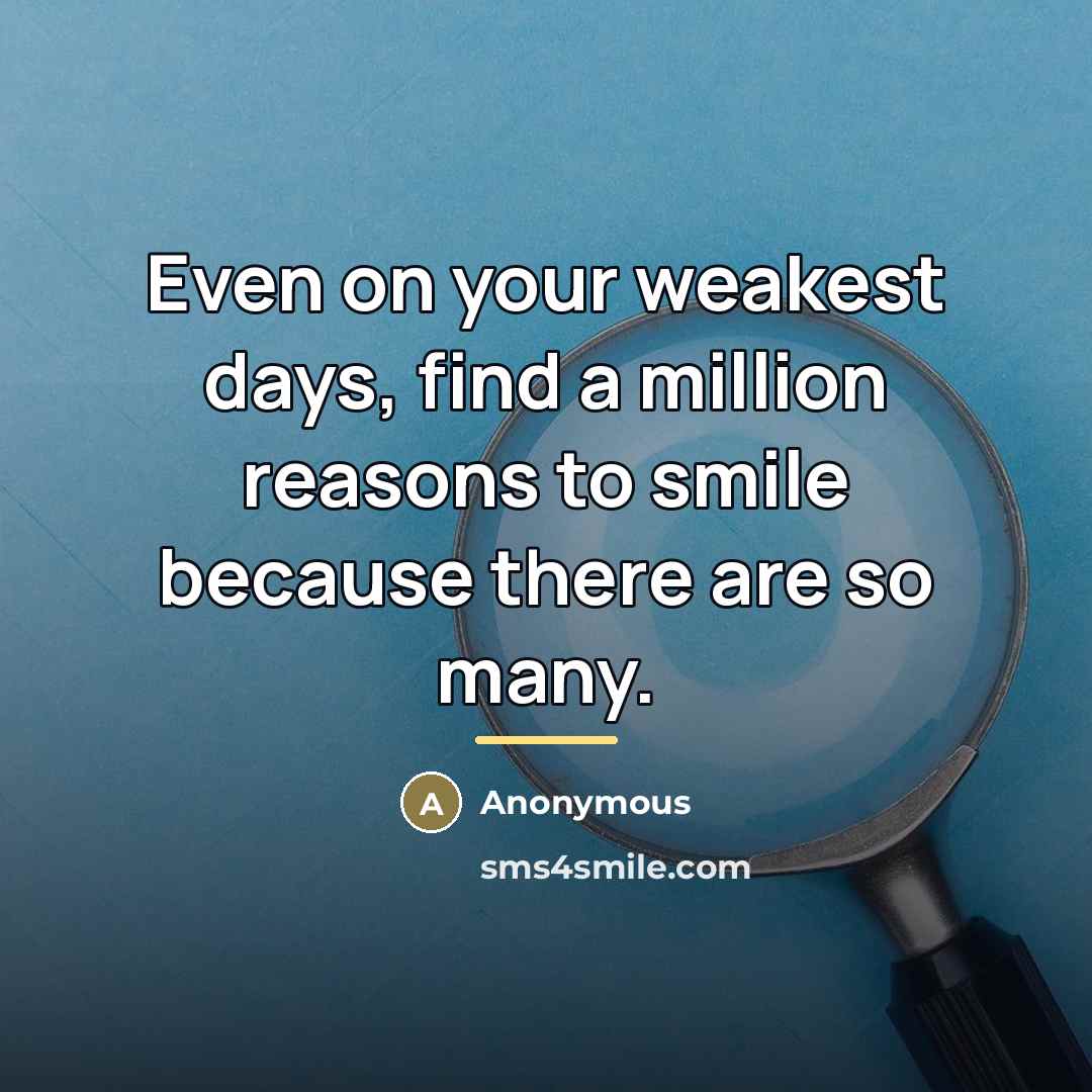 “Even on your weakest days, find a million reasons to…” quote by Anonymous