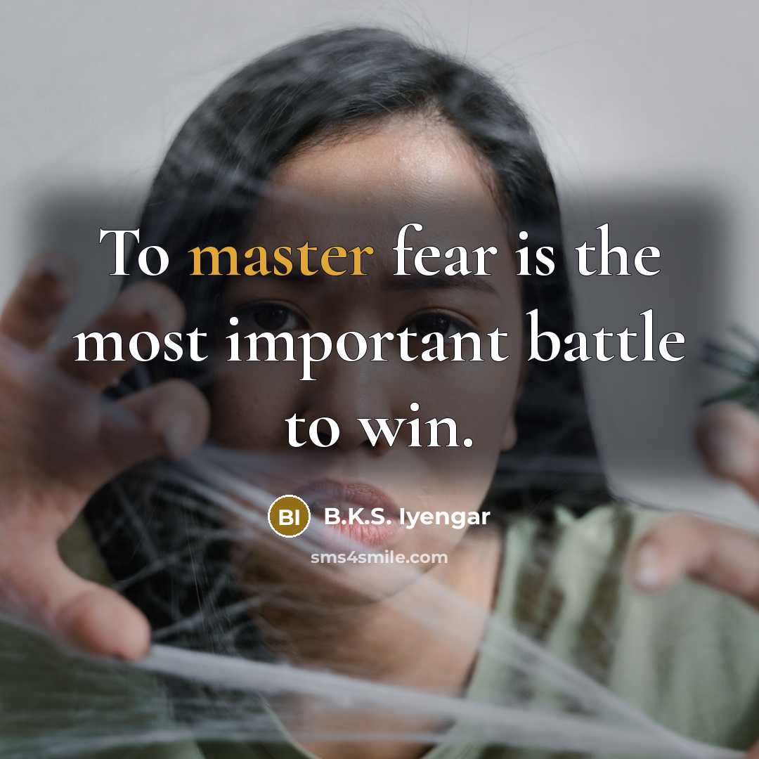 “To master fear is the most important battle to win.…” quote by B.K.S. Iyengar