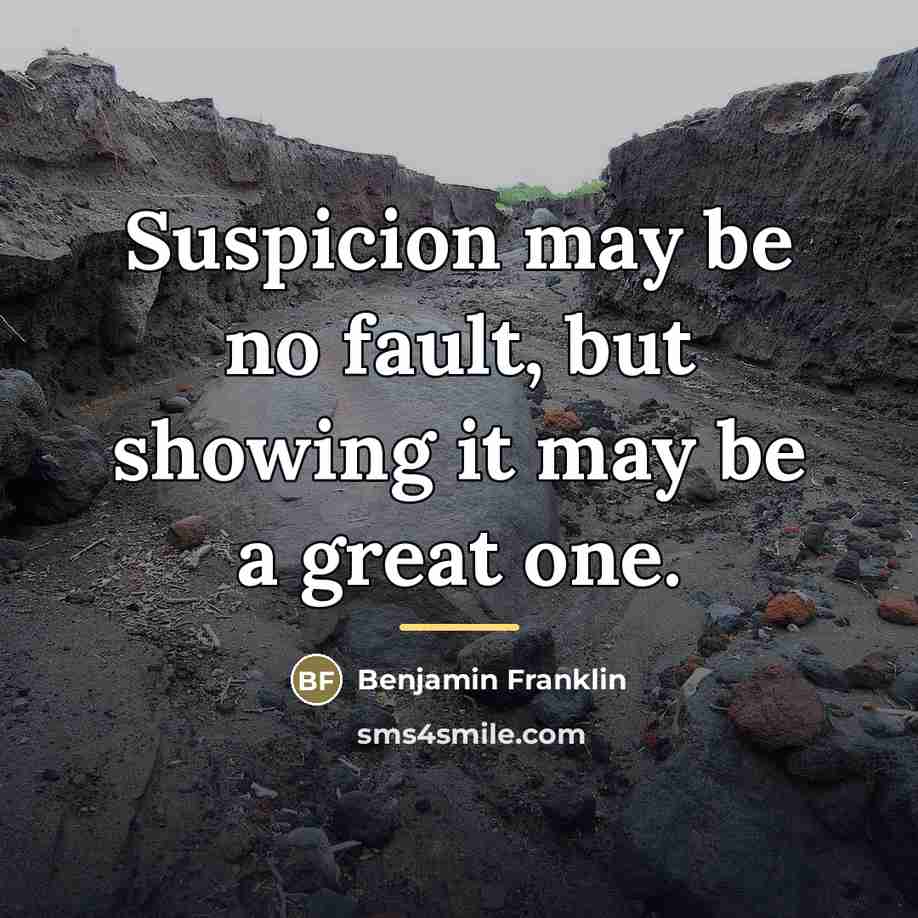 “Suspicion may be no fault, but showing it may be…” quote by Benjamin Franklin