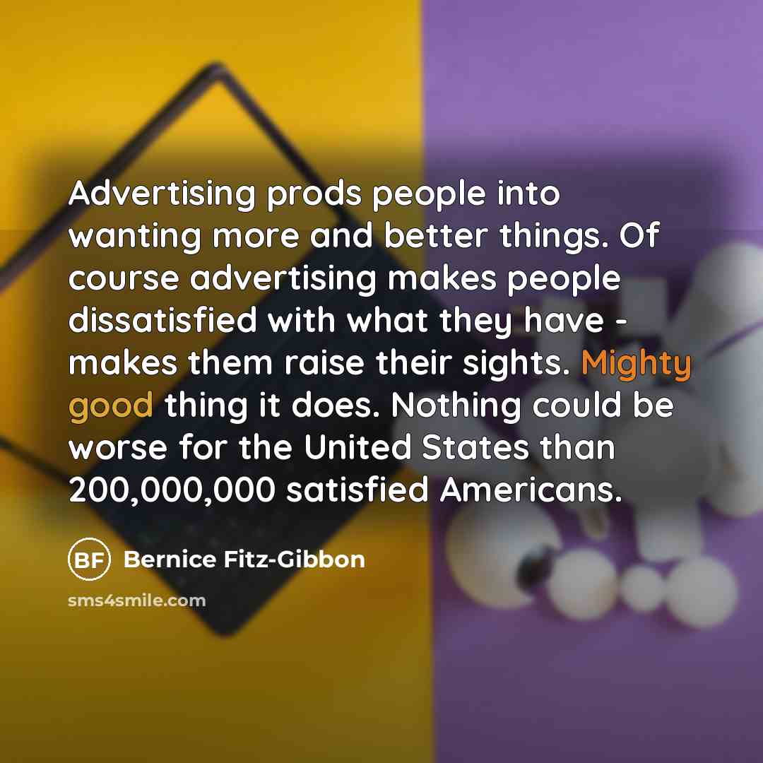 “Advertising prods people into wanting more and better things. Of…” quote by Bernice Fitz-Gibbon
