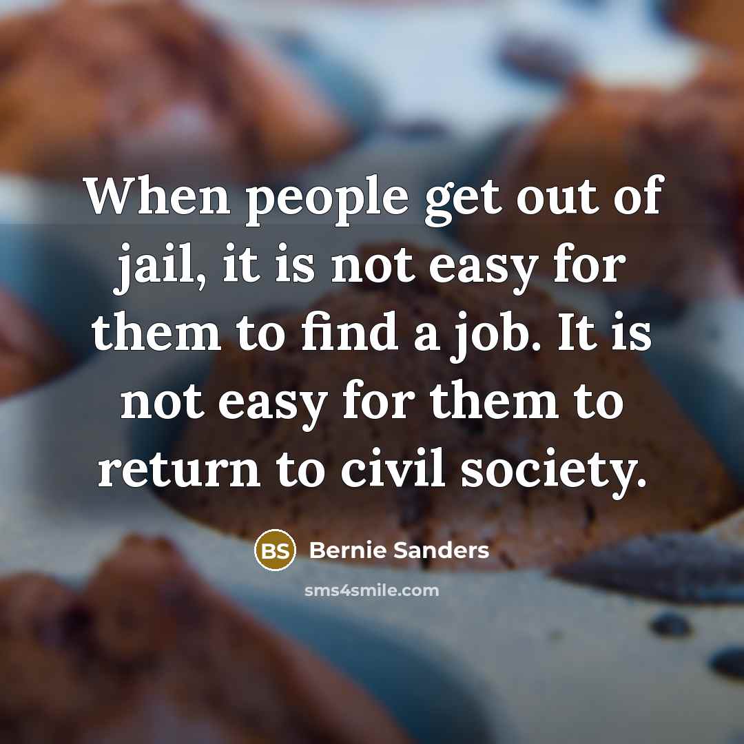 “When people get out of jail, it is not easy…” quote by Bernie Sanders