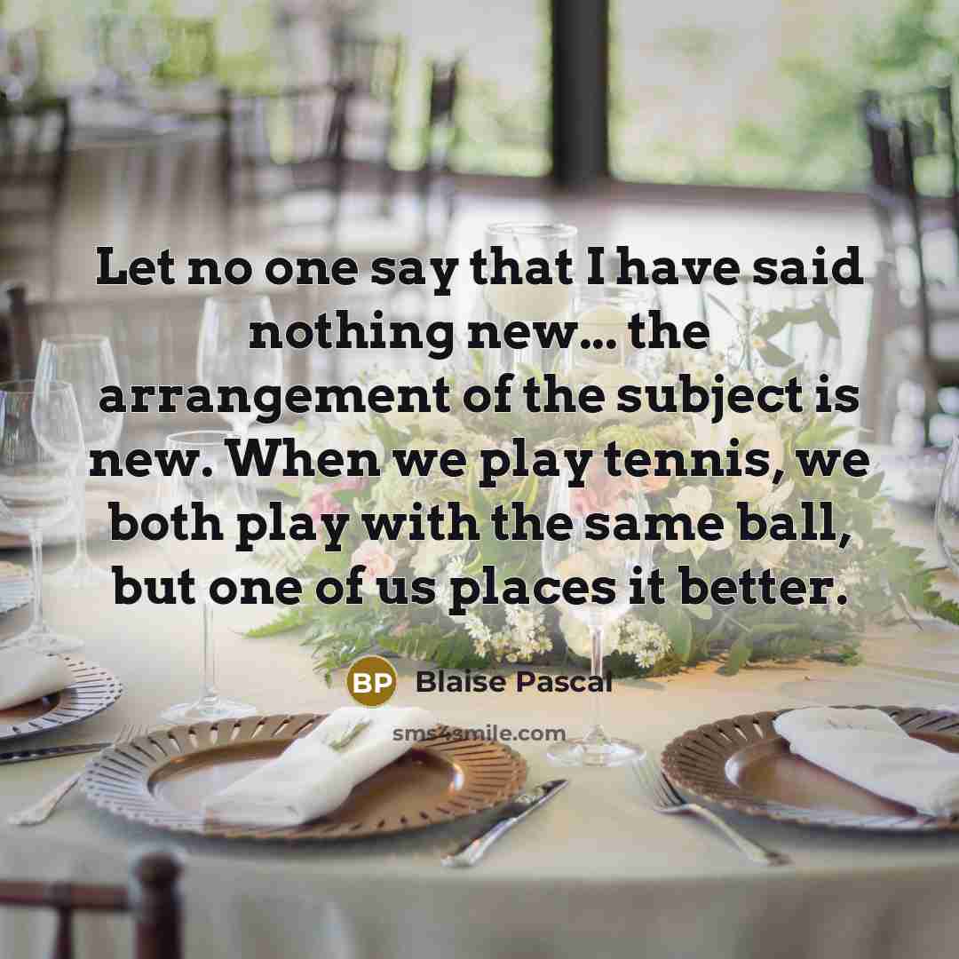 “Let no one say that I have said nothing new...…” quote by Blaise Pascal