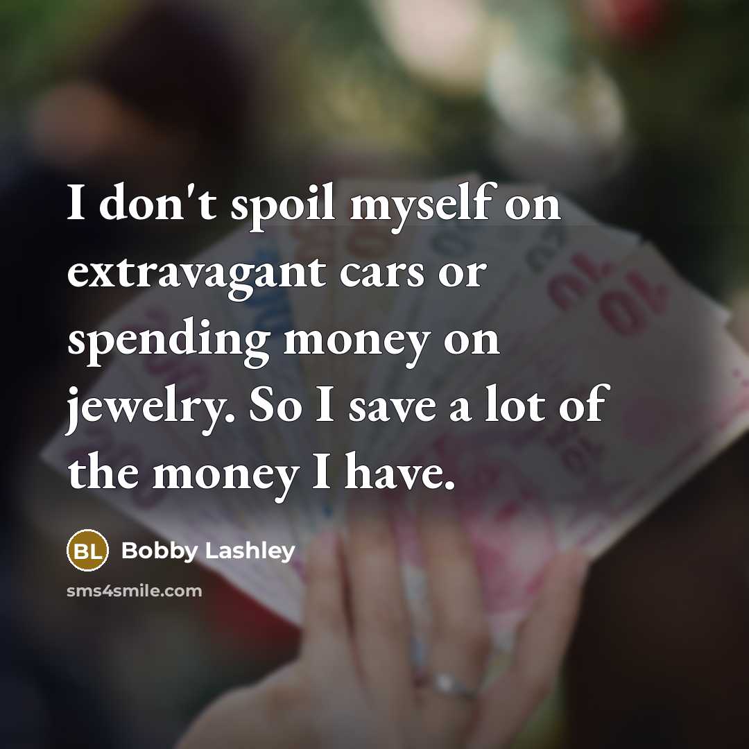 “I don't spoil myself on extravagant cars or spending money…” quote by Bobby Lashley